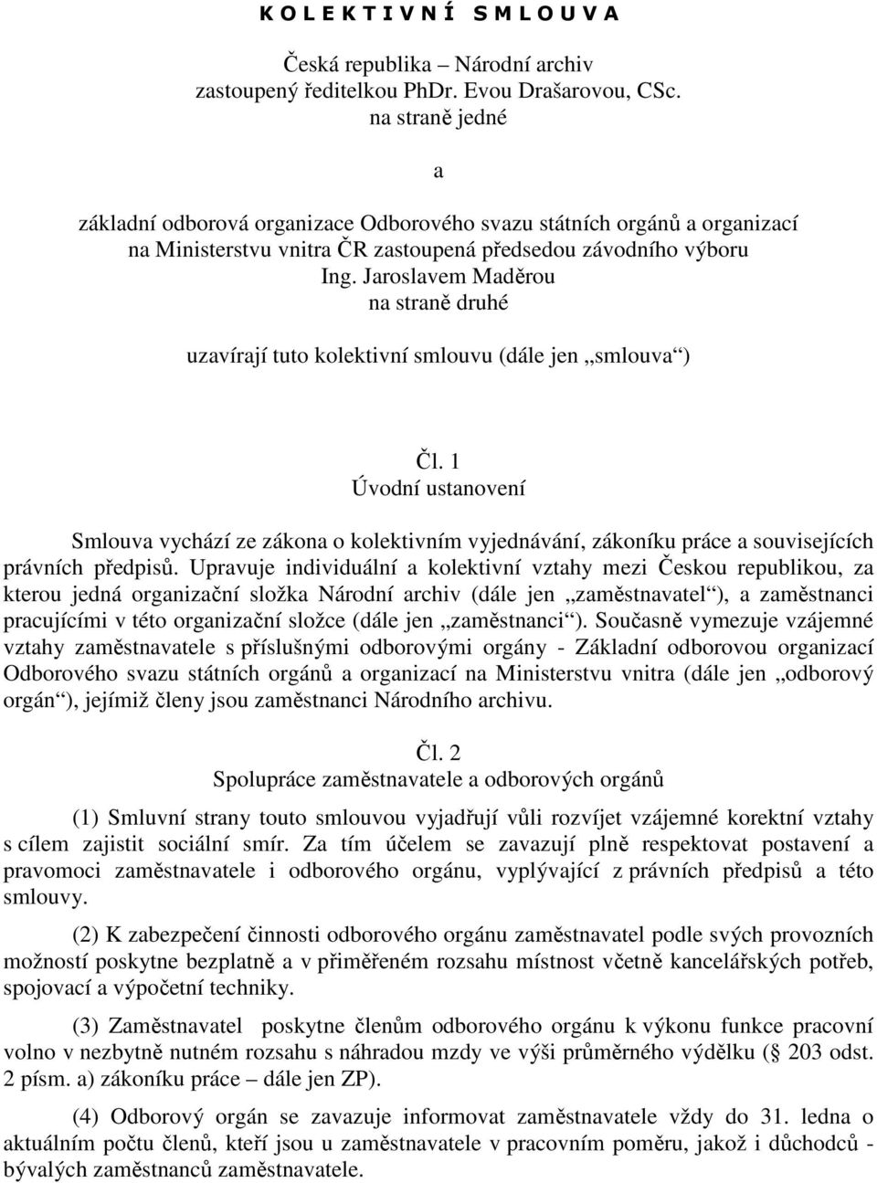 Jaroslavem Maděrou na straně druhé uzavírají tuto kolektivní smlouvu (dále jen smlouva ) Čl.