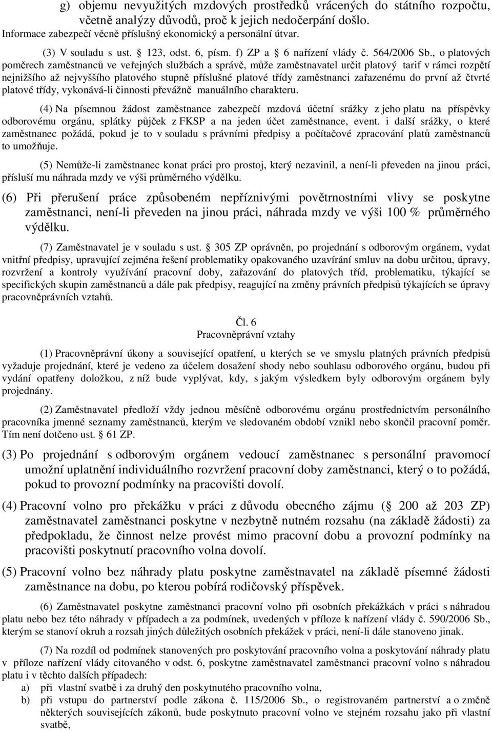 , o platových poměrech zaměstnanců ve veřejných službách a správě, může zaměstnavatel určit platový tarif v rámci rozpětí nejnižšího až nejvyššího platového stupně příslušné platové třídy zaměstnanci