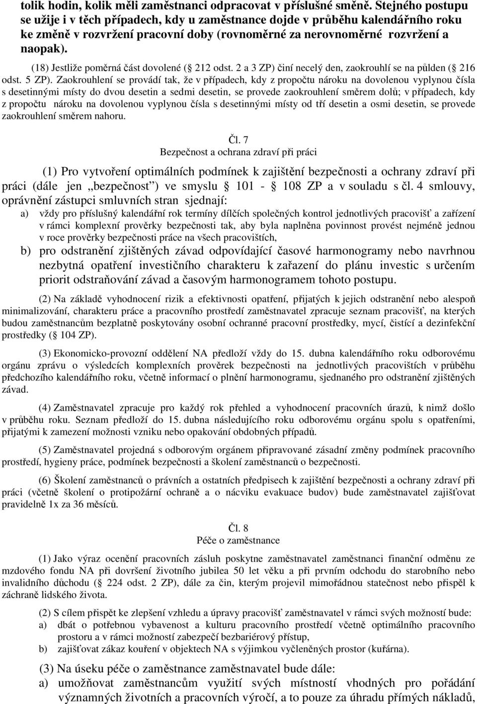 (18) Jestliže poměrná část dovolené ( 212 odst. 2 a 3 ZP) činí necelý den, zaokrouhlí se na půlden ( 216 odst. 5 ZP).