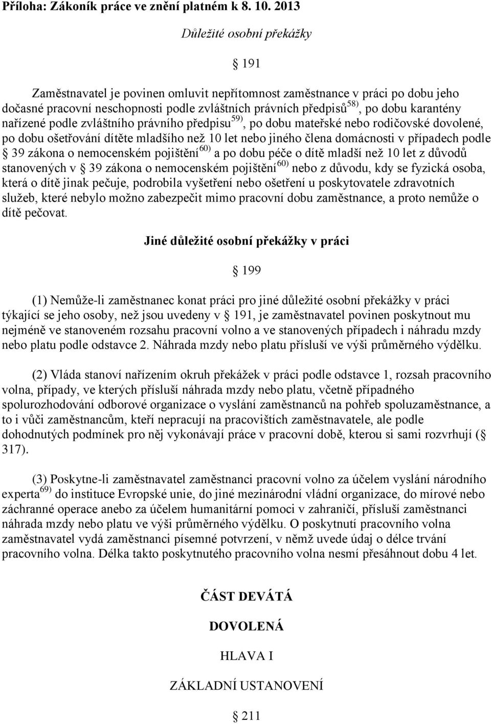 karantény nařízené podle zvláštního právního předpisu 59), po dobu mateřské nebo rodičovské dovolené, po dobu ošetřování dítěte mladšího než 10 let nebo jiného člena domácnosti v případech podle 39