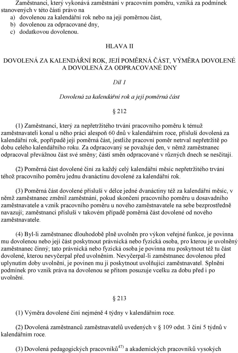 HLAVA II DOVOLENÁ ZA KALENDÁŘNÍ ROK, JEJÍ POMĚRNÁ ČÁST, VÝMĚRA DOVOLENÉ A DOVOLENÁ ZA ODPRACOVANÉ DNY Díl 1 Dovolená za kalendářní rok a její poměrná část 212 (1) Zaměstnanci, který za nepřetržitého