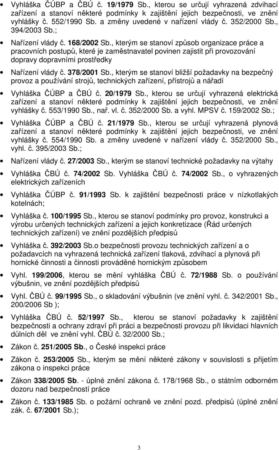 , kterým se stanoví způsob organizace práce a pracovních postupů, které je zaměstnavatel povinen zajistit při provozování dopravy dopravními prostředky Nařízení vlády č. 378/2001 Sb.