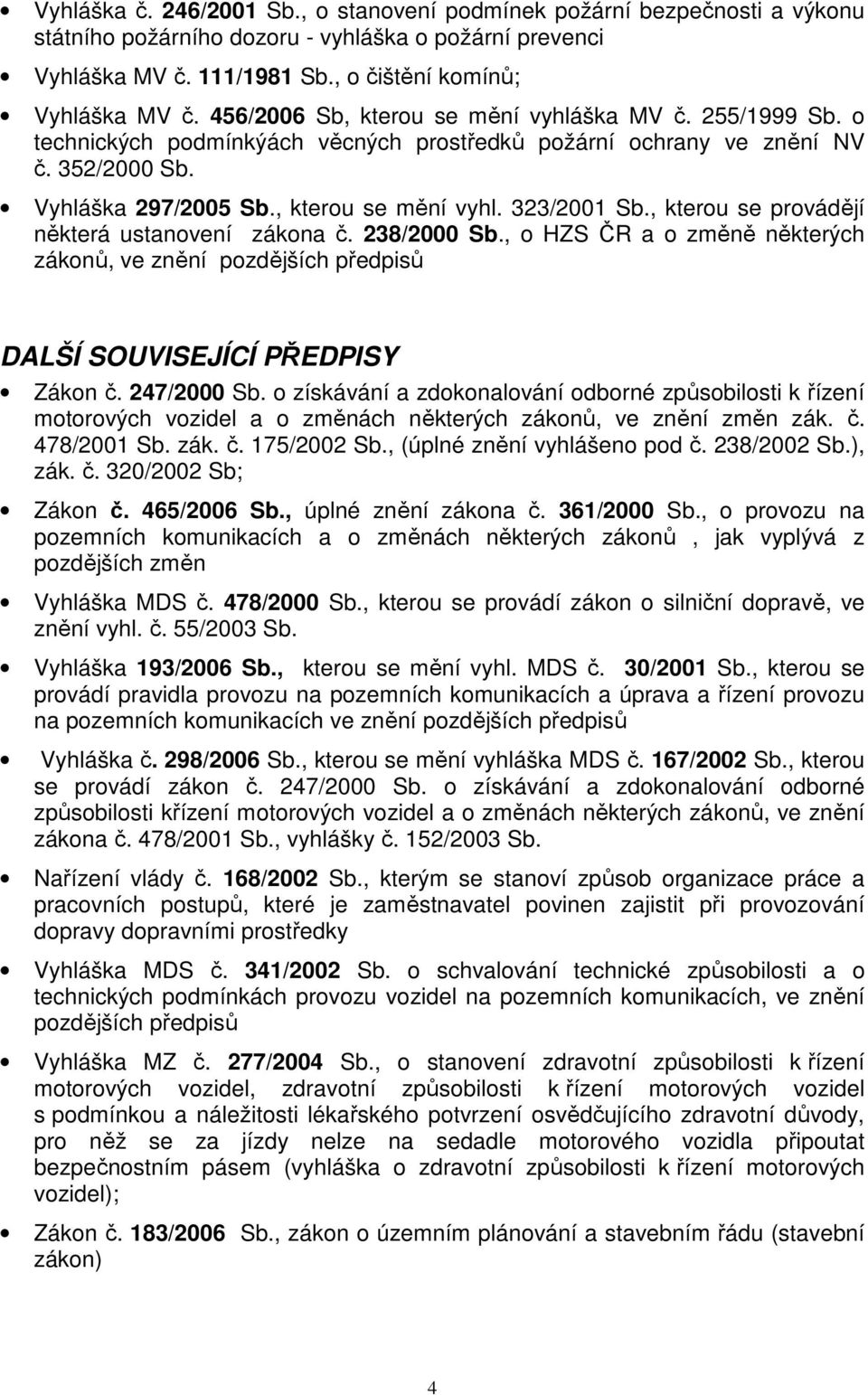 , kterou se provádějí některá ustanovení zákona č. 238/2000 Sb., o HZS ČR a o změně některých zákonů, ve znění pozdějších předpisů DALŠÍ SOUVISEJÍCÍ PŘEDPISY Zákon č. 247/2000 Sb.