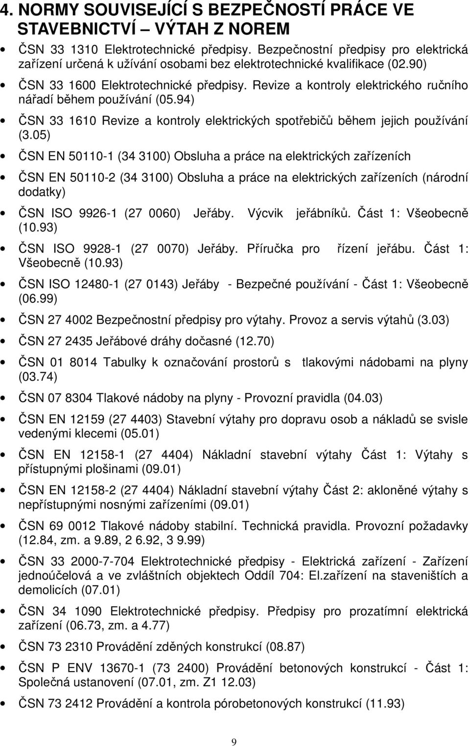 Revize a kontroly elektrického ručního nářadí během používání (05.94) ČSN 33 1610 Revize a kontroly elektrických spotřebičů během jejich používání (3.