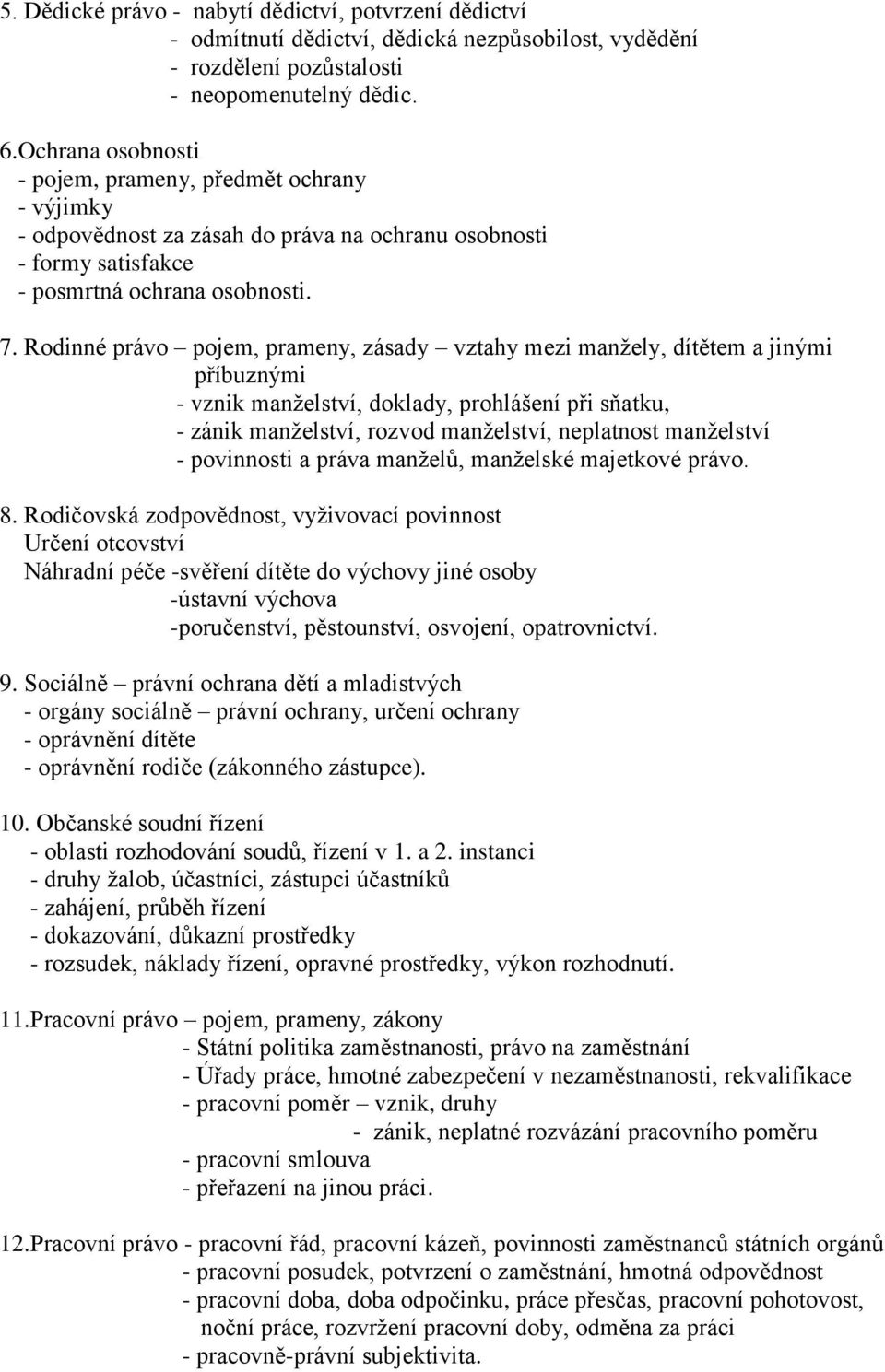 Rodinné právo pojem, prameny, zásady vztahy mezi manžely, dítětem a jinými příbuznými - vznik manželství, doklady, prohlášení při sňatku, - zánik manželství, rozvod manželství, neplatnost manželství