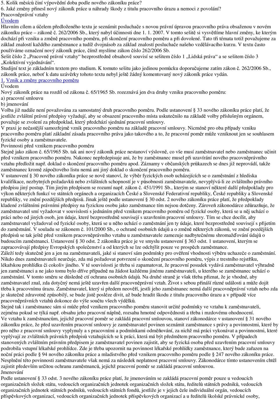 , který nabyl účinnosti dne 1. 1. 2007. V tomto sešitě si vysvětlíme hlavní změny, ke kterým dochází při vzniku a změně pracovního poměru, při skončení pracovního poměru a při dovolené.