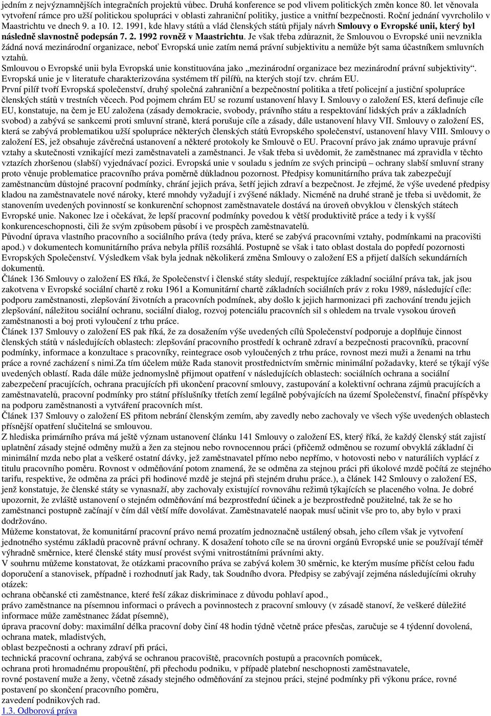 1991, kde hlavy států a vlád členských států přijaly návrh Smlouvy o Evropské unii, který byl následně slavnostně podepsán 7. 2. 1992 rovněž v Maastrichtu.