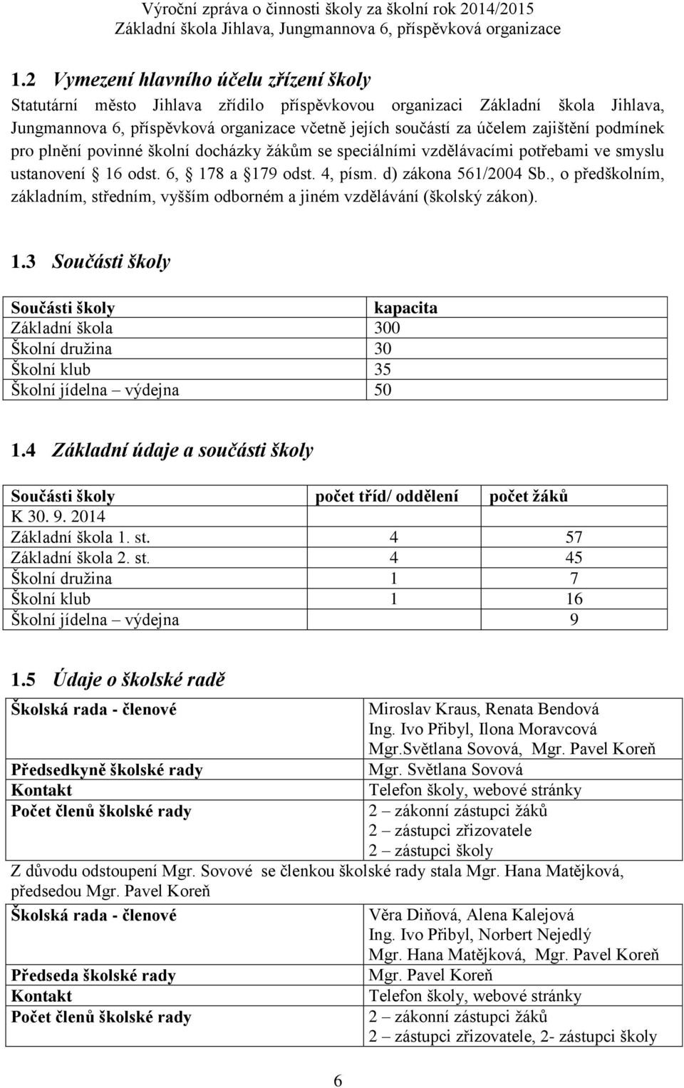 , o předškolním, základním, středním, vyšším odborném a jiném vzdělávání (školský zákon). 1.