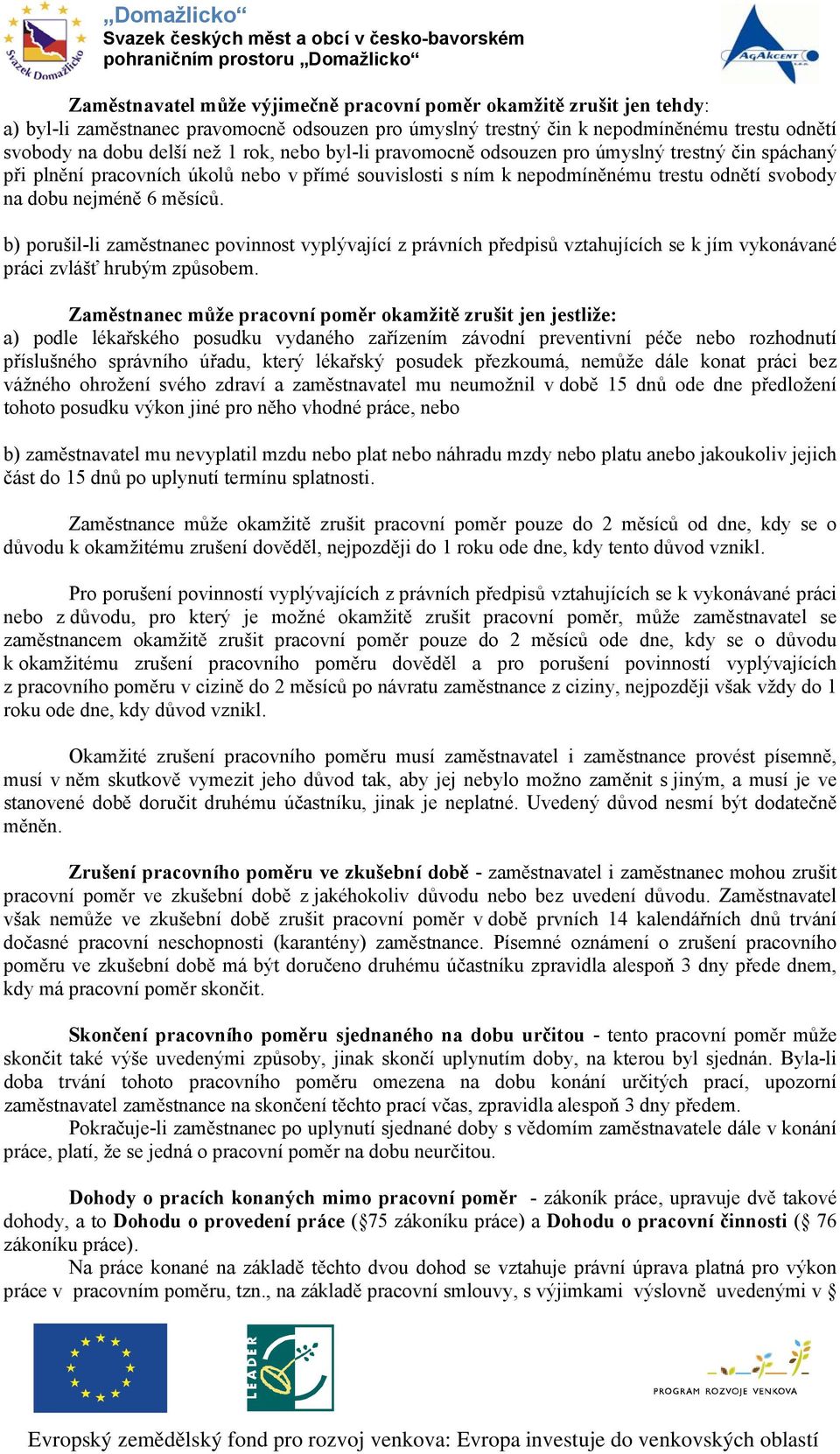 b) porušil-li zaměstnanec povinnost vyplývající z právních předpisů vztahujících se k jím vykonávané práci zvlášť hrubým způsobem.