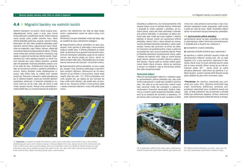 podél vodního toku. Mezi příčné překážky patří jezy, stupně, rybniční hráze, přehradní zdi atd. Mezi podélné překážky patří zejména kolmé stěny regulovaných toků (nezávisle na materiálu, např.