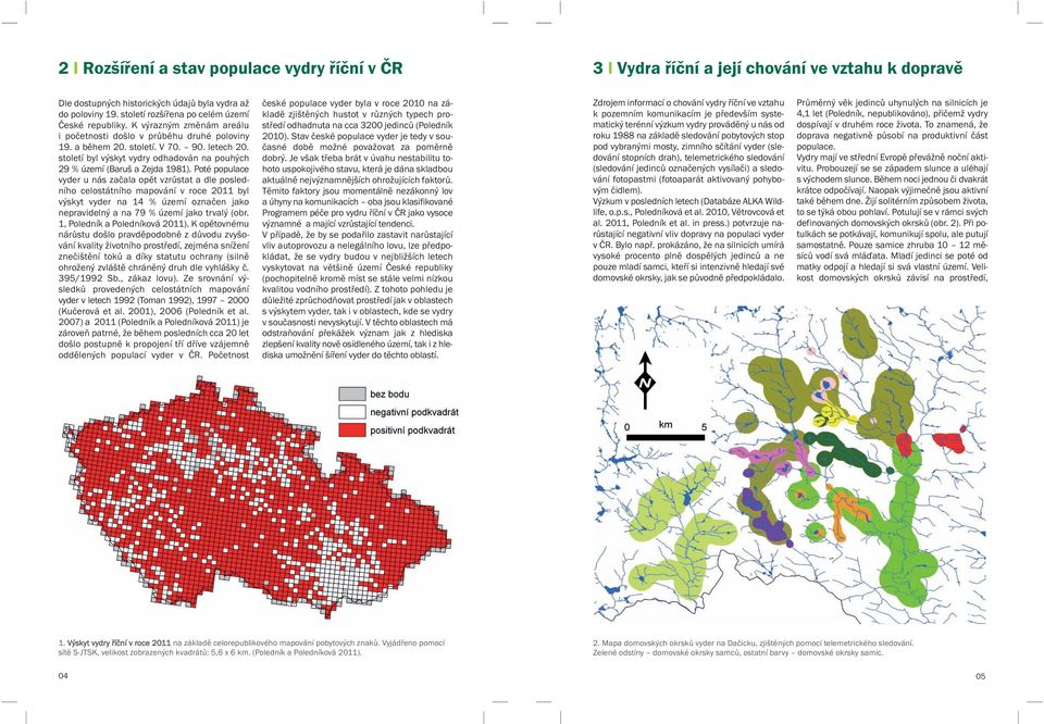 století byl výskyt vydry odhadován na pouhých 29 % území (aruš a Zejda 1981).