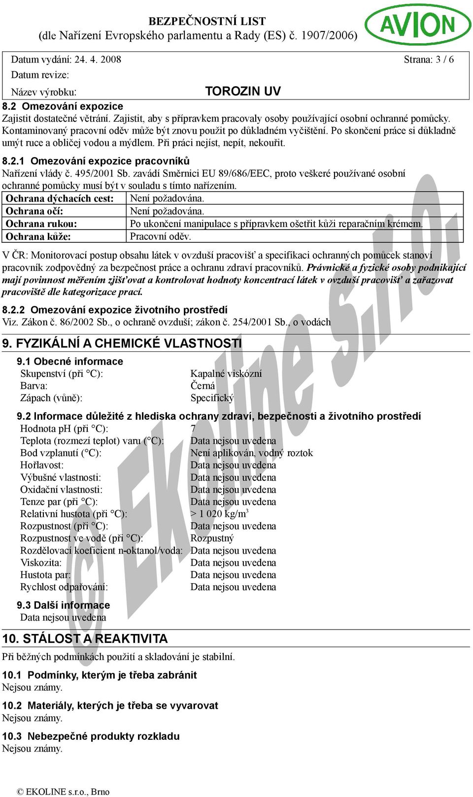 1 Omezování expozice pracovníků Nařízení vlády č. 495/2001 Sb. zavádí Směrnici EU 89/686/EEC, proto veškeré používané osobní ochranné pomůcky musí být v souladu s tímto nařízením.