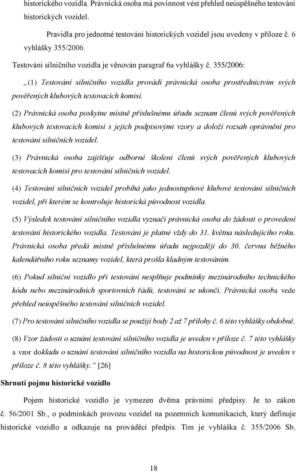 355/2006: (1) Testování silničního vozidla provádí právnická osoba prostřednictvím svých pověřených klubových testovacích komisí.