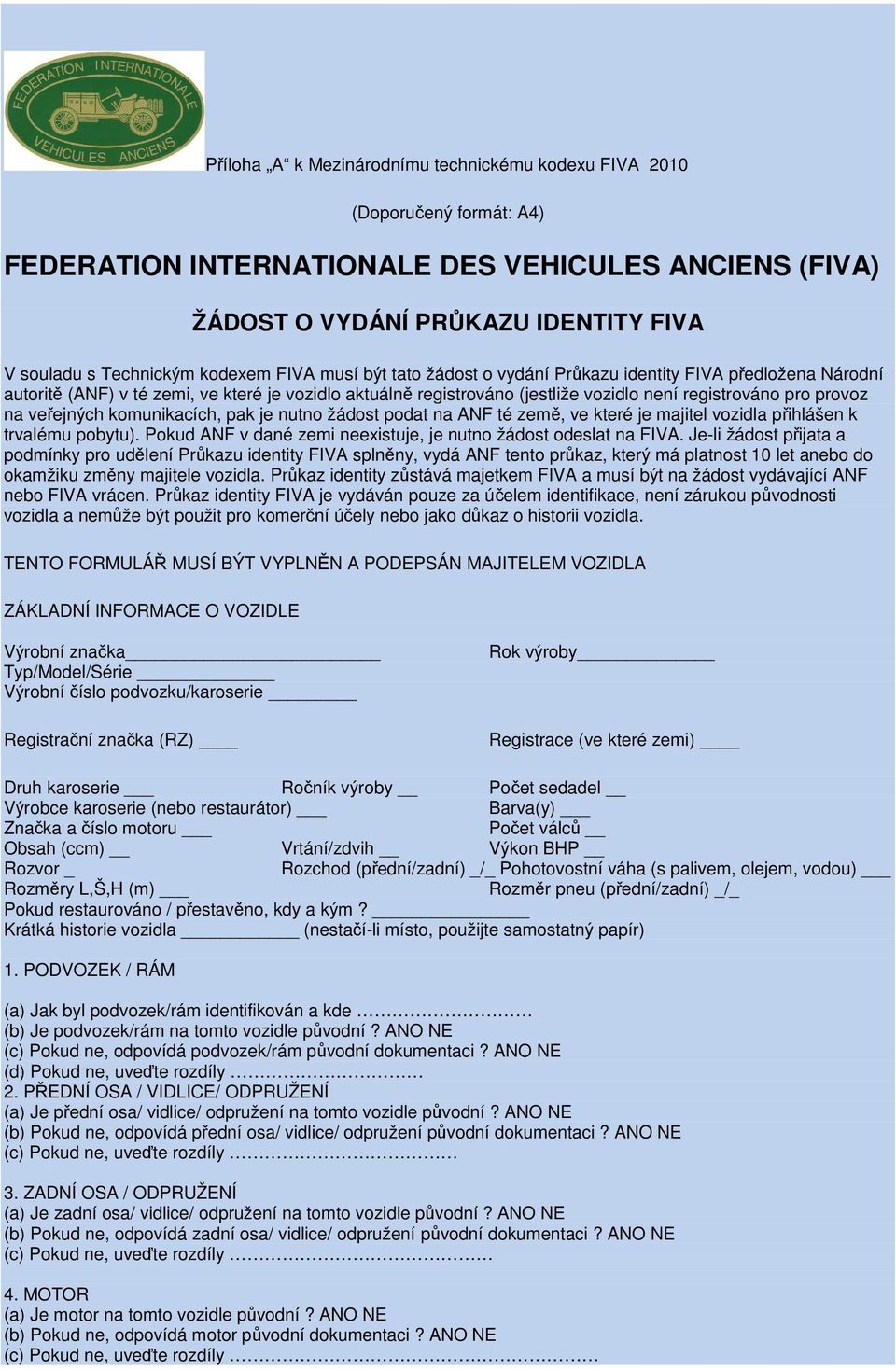 na veřejných komunikacích, pak je nutno žádost podat na ANF té země, ve které je majitel vozidla přihlášen k trvalému pobytu). Pokud ANF v dané zemi neexistuje, je nutno žádost odeslat na FIVA.