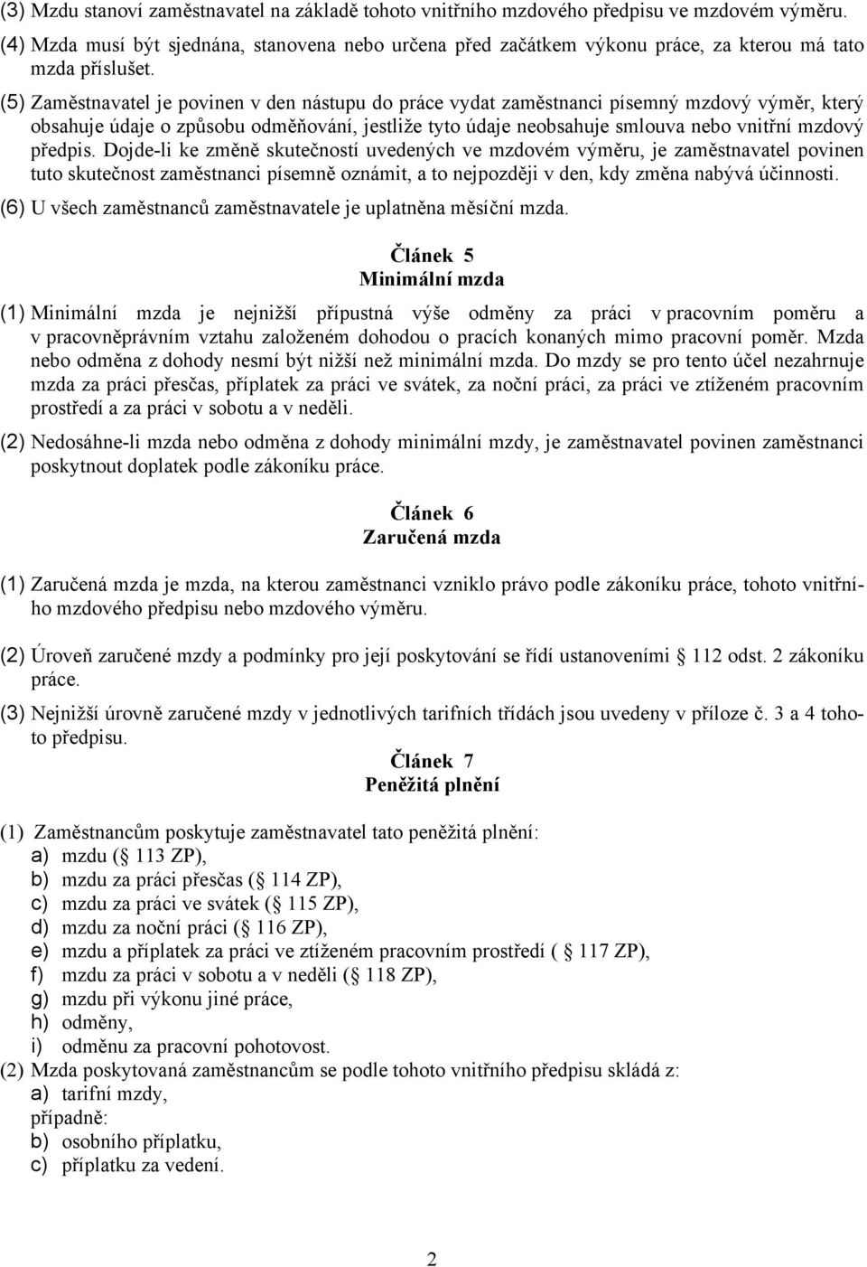 (5) Zaměstnavatel je povinen v den nástupu do práce vydat zaměstnanci písemný mzdový výměr, který obsahuje údaje o způsobu odměňování, jestliže tyto údaje neobsahuje smlouva nebo vnitřní mzdový