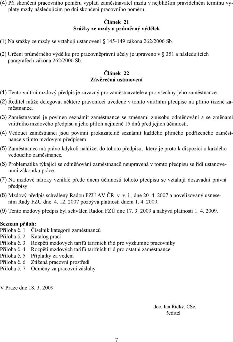 (2) Určení průměrného výdělku pro pracovněprávní účely je upraveno v 351 a následujících paragrafech zákona 262/2006 Sb.