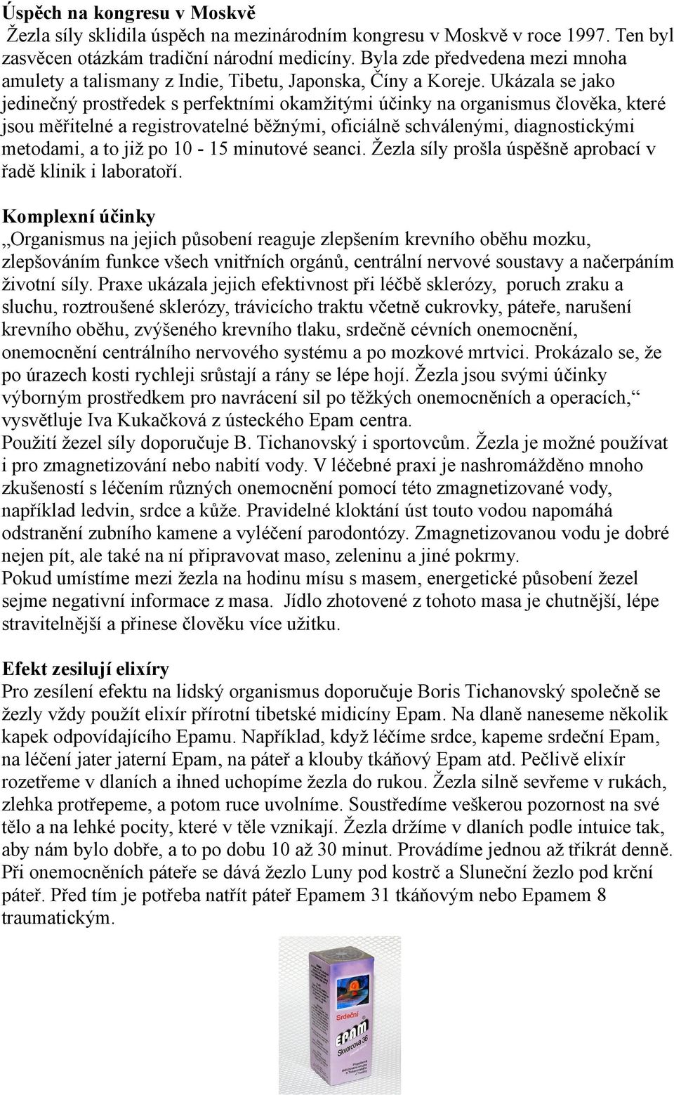 Ukázala se jako jedinečný prostředek s perfektními okamžitými účinky na organismus člověka, které jsou měřitelné a registrovatelné běžnými, oficiálně schválenými, diagnostickými metodami, a to již po