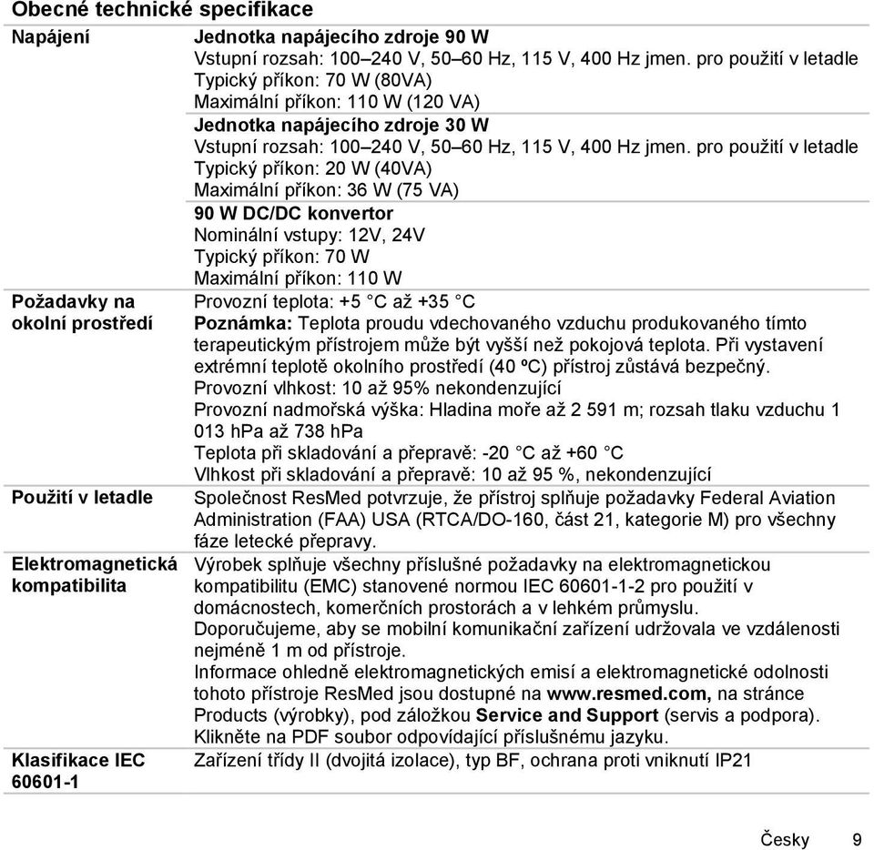 pro použití v letadle Typický příkon: 20 W (40VA) Maximální příkon: 36 W (75 VA) 90 W DC/DC konvertor Nominální vstupy: 12V, 24V Typický příkon: 70 W Maximální příkon: 110 W Požadavky na Provozní