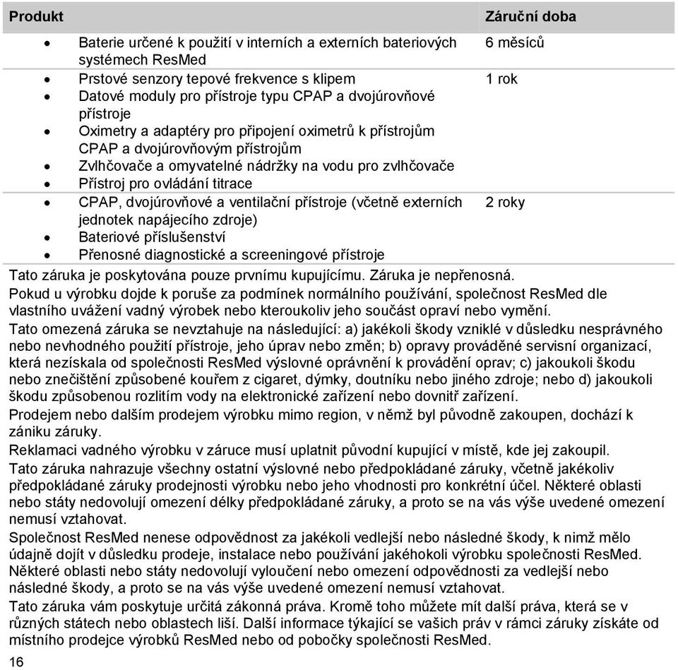 CPAP, dvojúrovňové a ventilační přístroje (včetně externích 2 roky jednotek napájecího zdroje) Bateriové příslušenství Přenosné diagnostické a screeningové přístroje Tato záruka je poskytována pouze