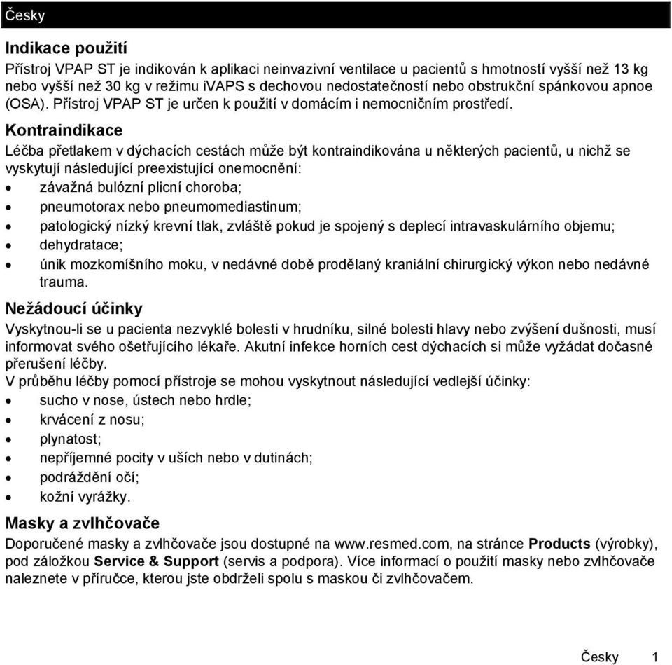 Kontraindikace Léčba přetlakem v dýchacích cestách může být kontraindikována u některých pacientů, u nichž se vyskytují následující preexistující onemocnění: závažná bulózní plicní choroba;