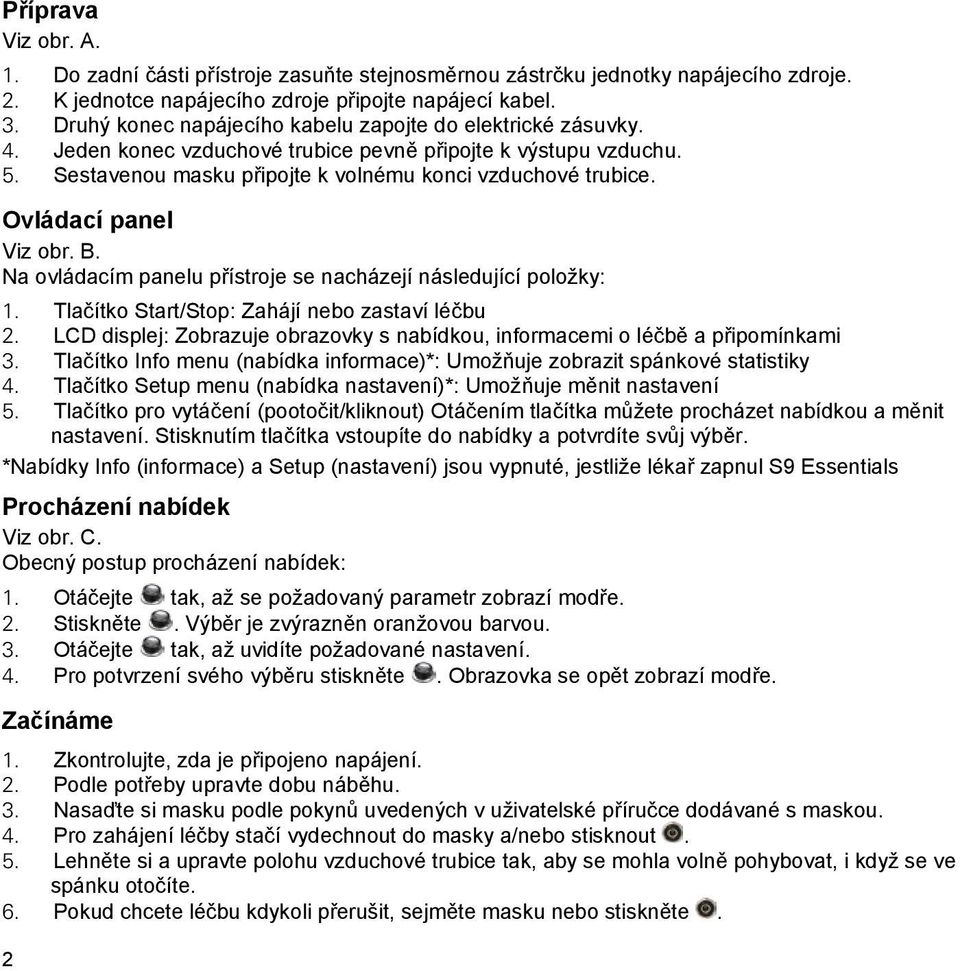 Ovládací panel Viz obr. B. Na ovládacím panelu přístroje se nacházejí následující položky: 1. Tlačítko Start/Stop: Zahájí nebo zastaví léčbu 2.