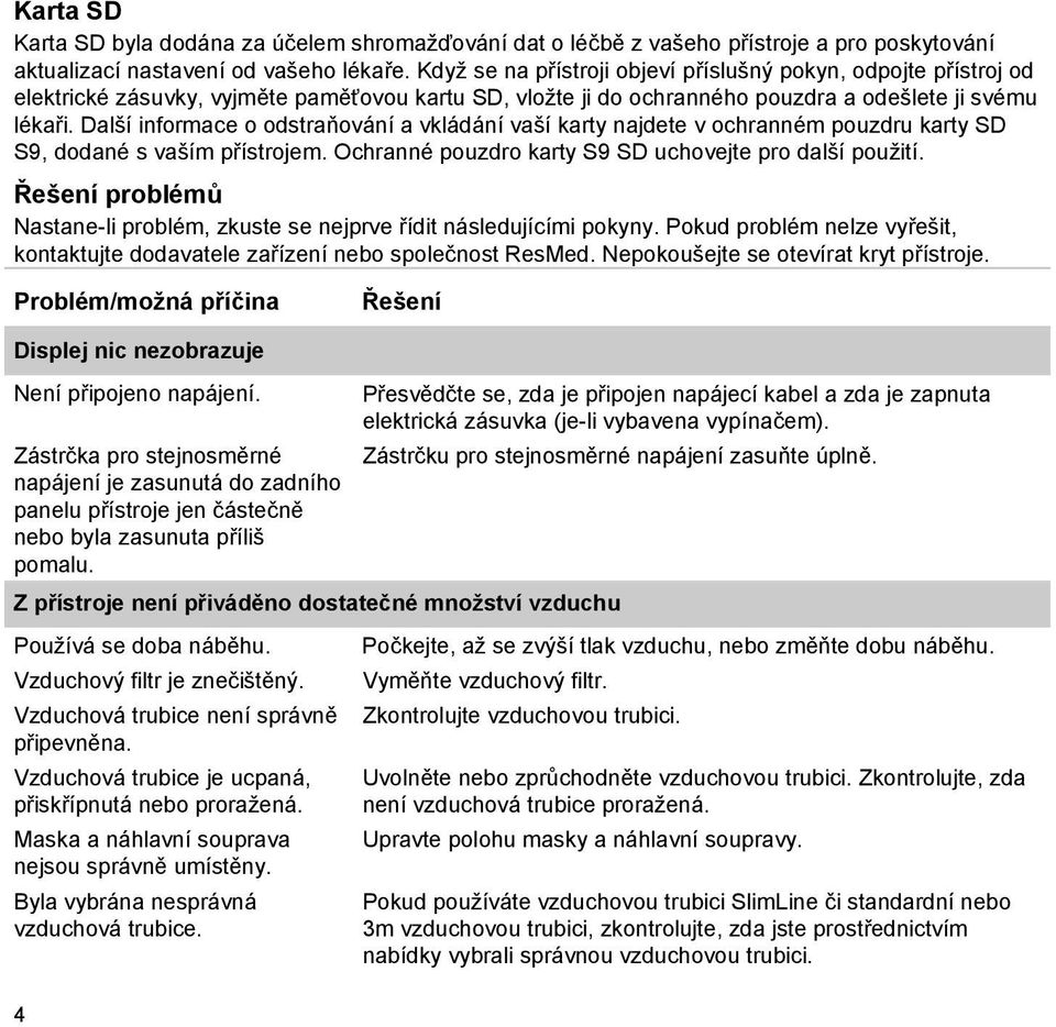 Další informace o odstraňování a vkládání vaší karty najdete v ochranném pouzdru karty SD S9, dodané s vaším přístrojem. Ochranné pouzdro karty S9 SD uchovejte pro další použití.