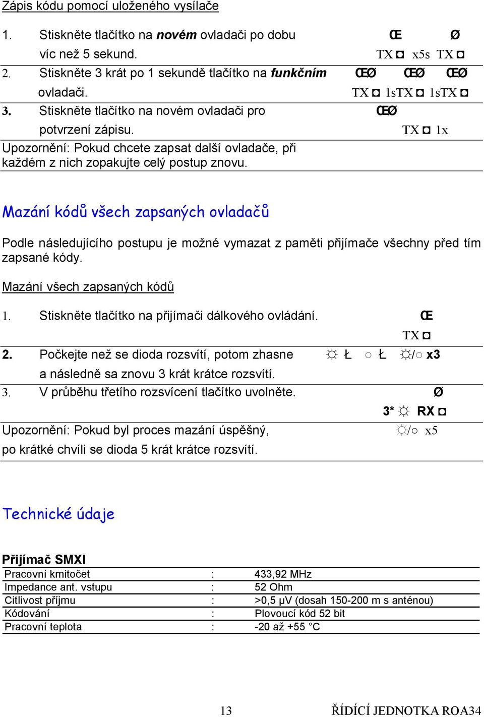 Mazání kódu všech zapsaných ovladacu Podle nasledujıcıho postupu je mozne vymazat z pamťti prijımac e vsechny pred tım zapsane kody. Maza nıvsech zapsany ch kodu 1.