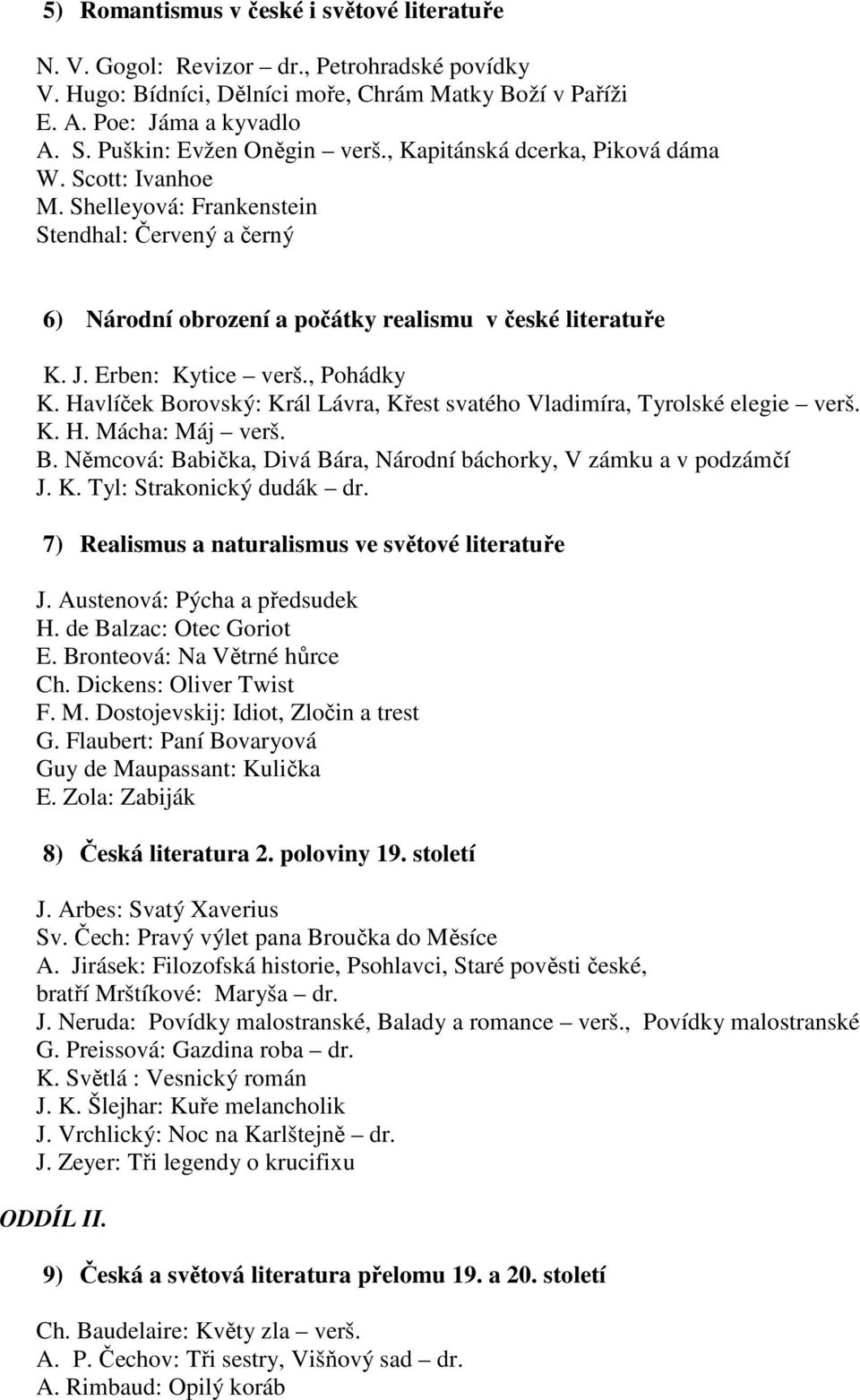 Erben: Kytice verš., Pohádky K. Havlíček Borovský: Král Lávra, Křest svatého Vladimíra, Tyrolské elegie verš. K. H. Mácha: Máj verš. B. Němcová: Babička, Divá Bára, Národní báchorky, V zámku a v podzámčí J.