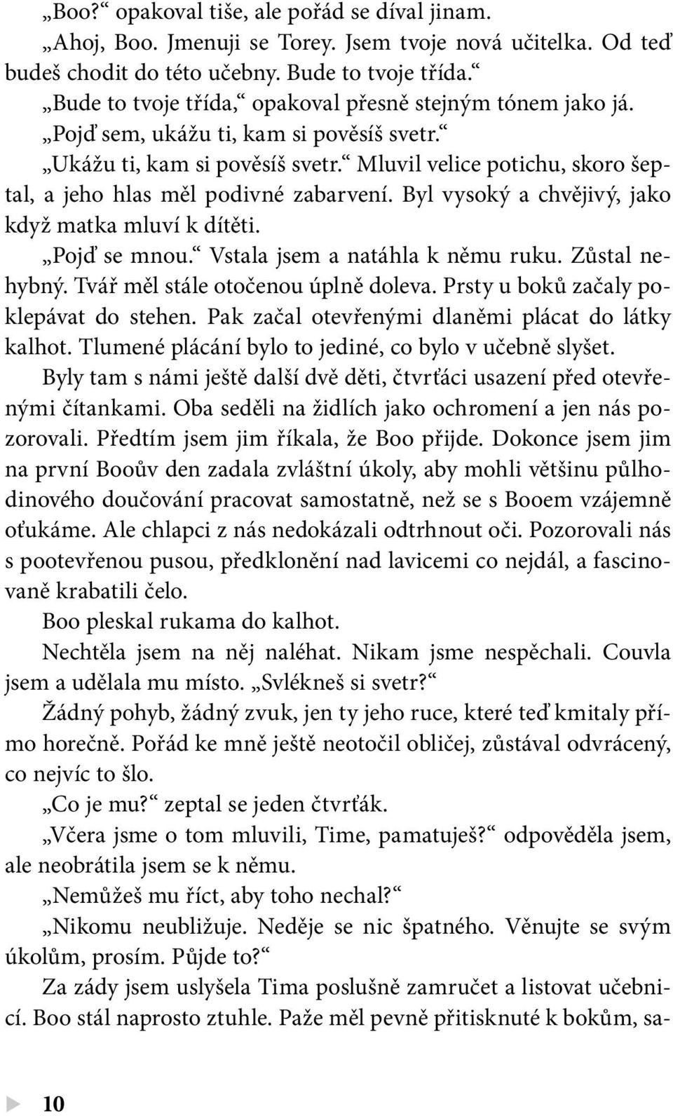 Mluvil velice potichu, skoro šeptal, a jeho hlas měl podivné zabarvení. Byl vysoký a chvějivý, jako když matka mluví k dítěti. Pojď se mnou. Vstala jsem a natáhla k němu ruku. Zůstal nehybný.