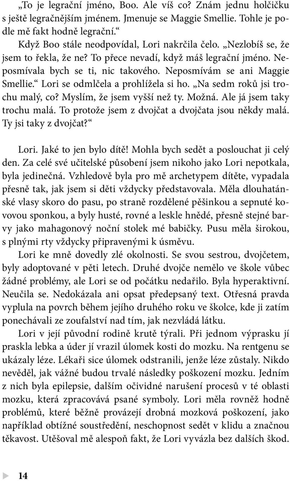 Lori se odmlčela a prohlížela si ho. Na sedm roků jsi trochu malý, co? Myslím, že jsem vyšší než ty. Možná. Ale já jsem taky trochu malá. To protože jsem z dvojčat a dvojčata jsou někdy malá.