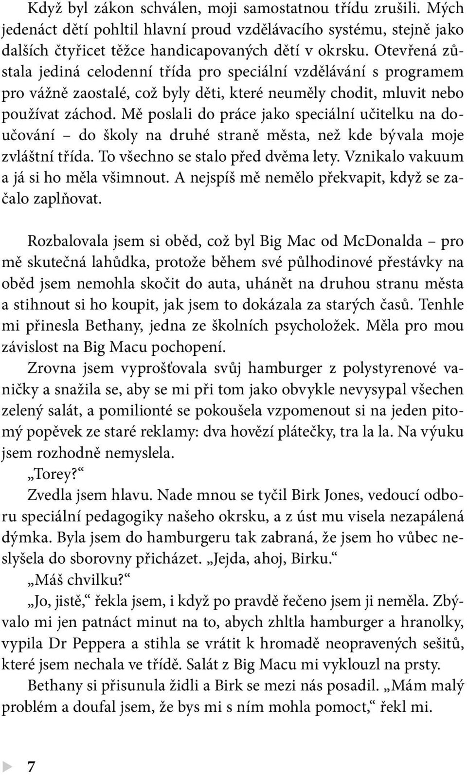 Mě poslali do práce jako speciální učitelku na doučování do školy na druhé straně města, než kde bývala moje zvláštní třída. To všechno se stalo před dvěma lety.