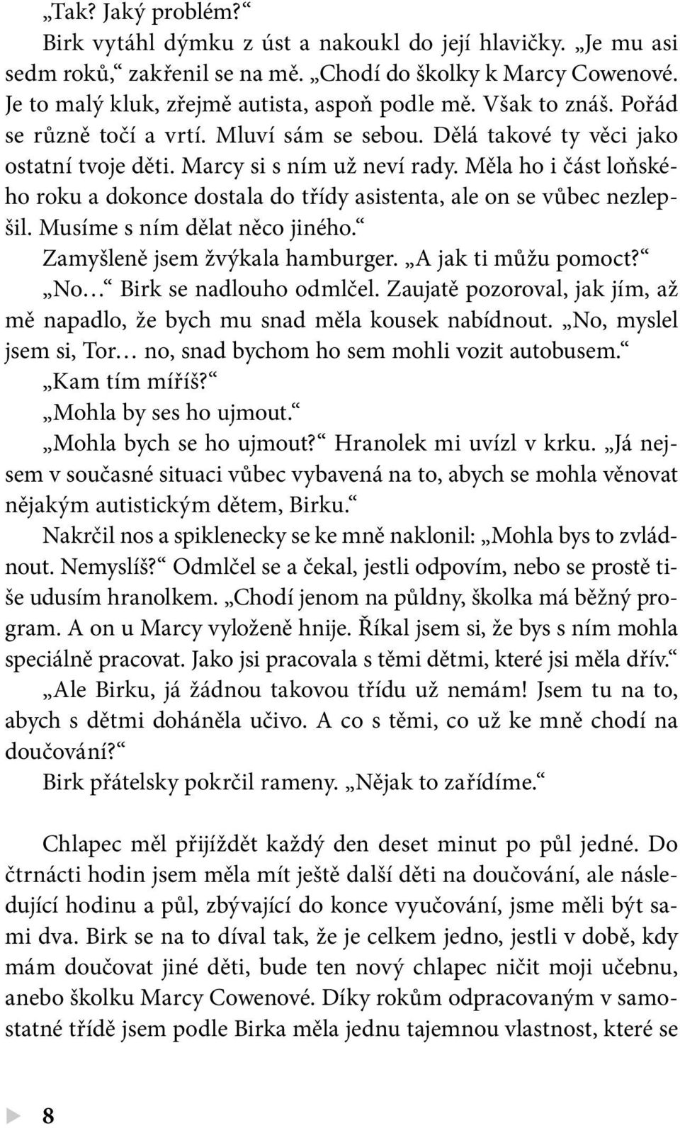 Měla ho i část loňského roku a dokonce dostala do třídy asistenta, ale on se vůbec nezlepšil. Musíme s ním dělat něco jiného. Zamyšleně jsem žvýkala hamburger. A jak ti můžu pomoct?