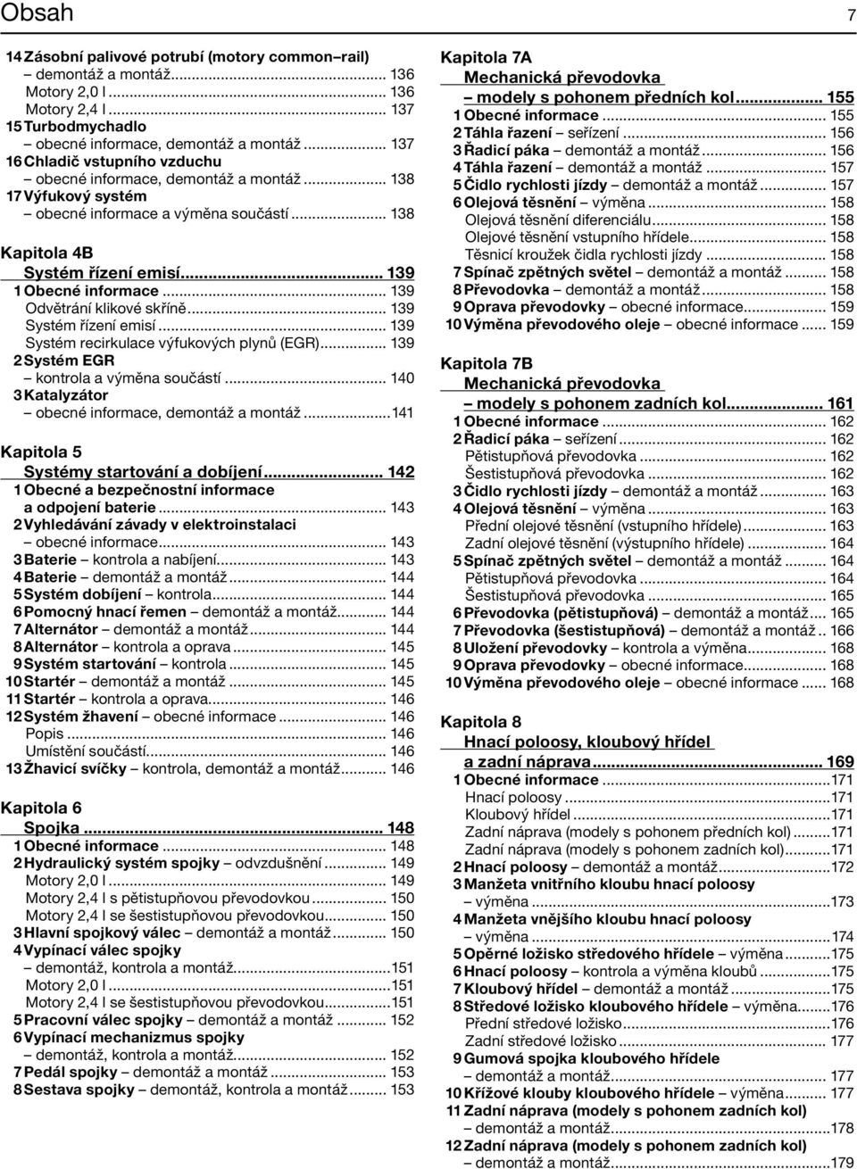 .. 139 Odvětrání klikové skříně... 139 Systém řízení emisí... 139 Systém recirkulace výfukových plynů (EGR)... 139 2 Systém EGR kontrola a výměna součástí.