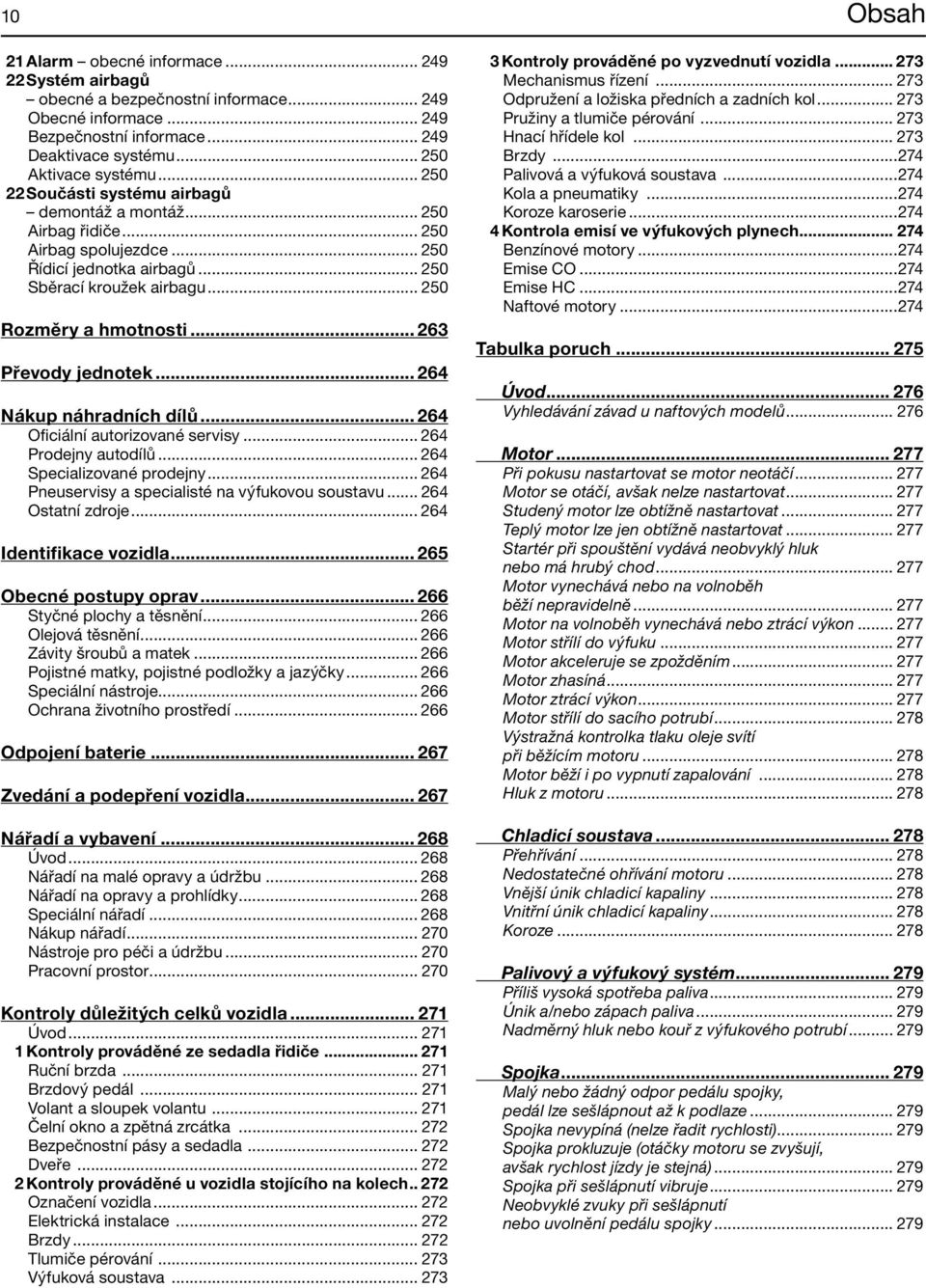 .. 263 Převody jednotek... 264 Nákup náhradních dílů... 264 Oficiální autorizované servisy... 264 Prodejny autodílů... 264 Specializované prodejny... 264 Pneuservisy a specialisté na výfukovou soustavu.