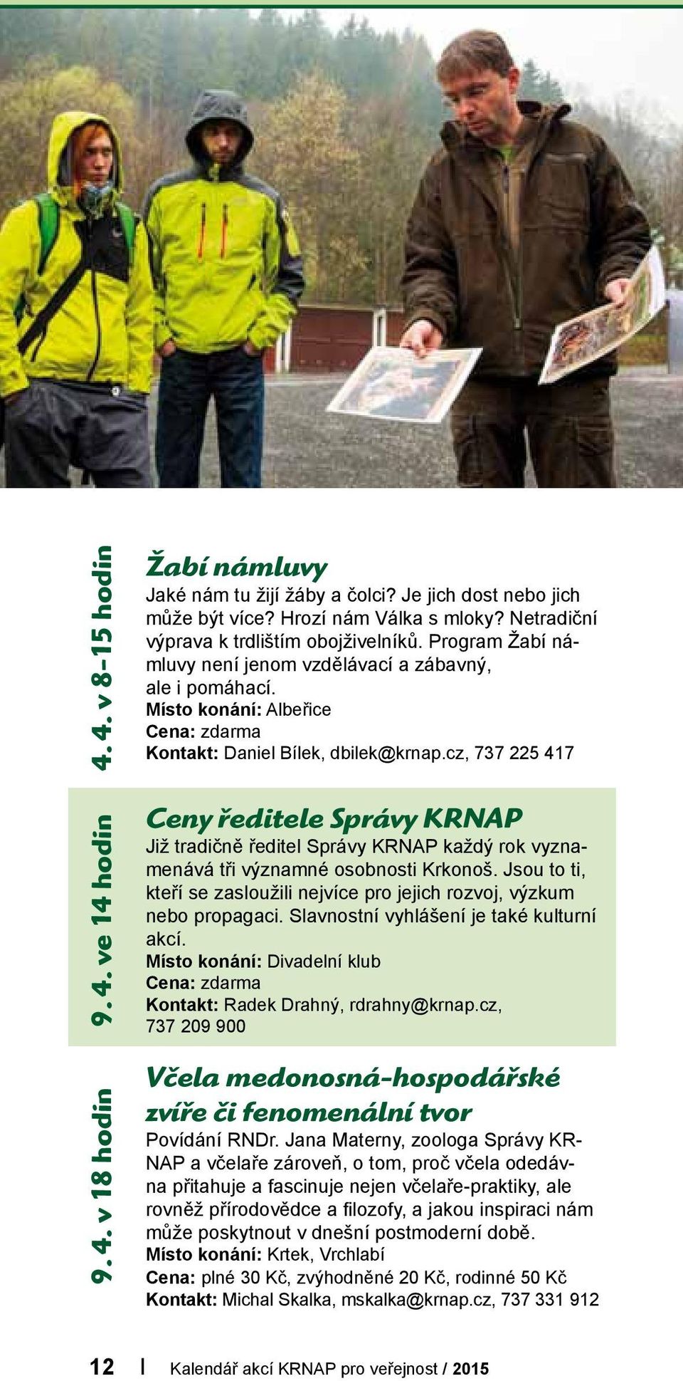 cz, 737 225 417 Ceny ředitele Správy KRNAP Již tradičně ředitel Správy KRNAP každý rok vyznamenává tři významné osobnosti Krkonoš.