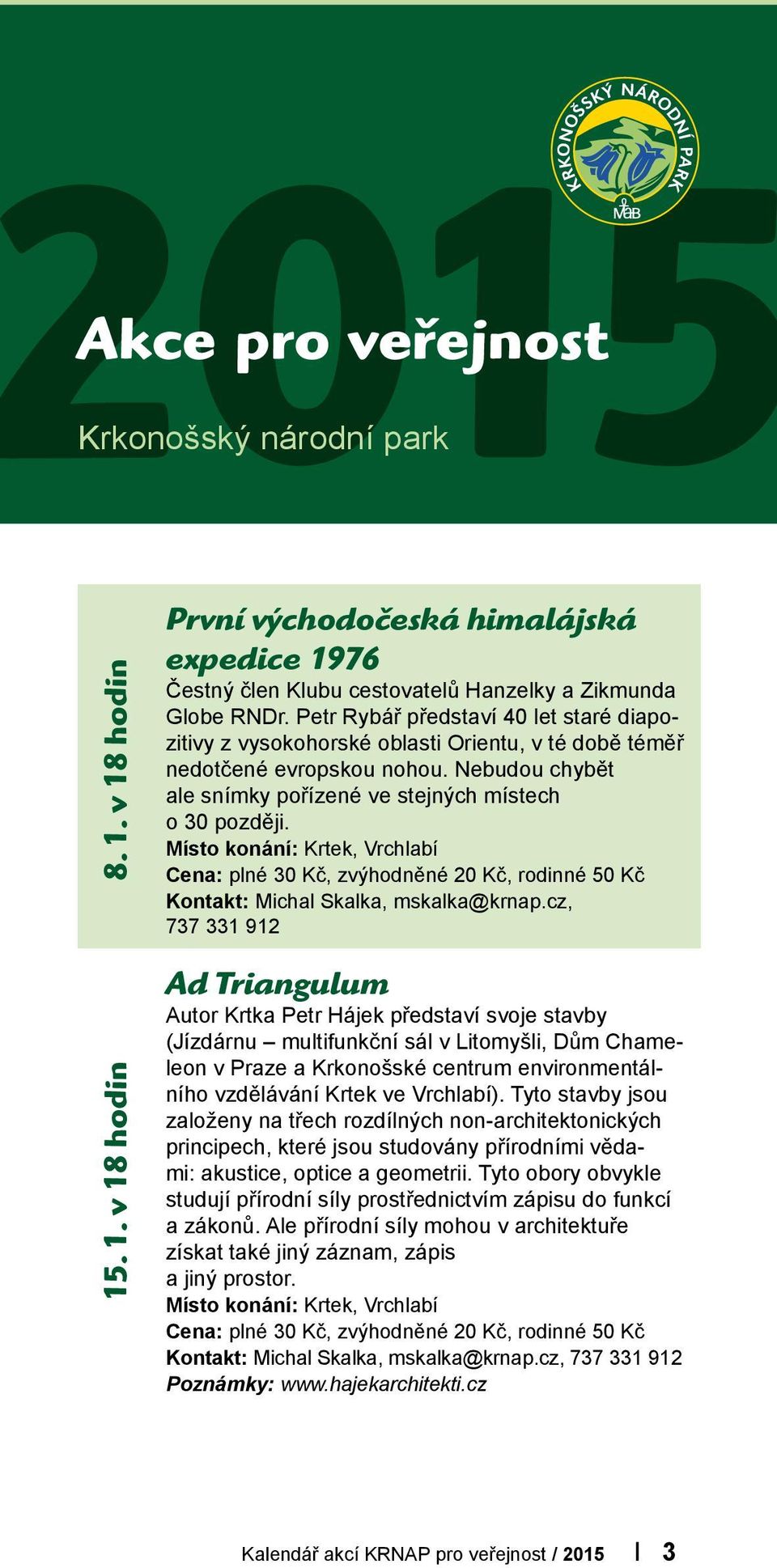 Ad Triangulum Autor Krtka Petr Hájek představí svoje stavby (Jízdárnu multifunkční sál v Litomyšli, Dům Chameleon v Praze a Krkonošské centrum environmentálního vzdělávání Krtek ve Vrchlabí).