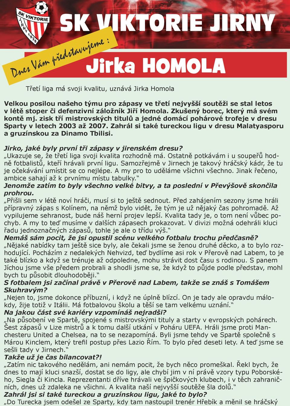 Zahrál si také tureckou ligu v dresu Malatyasporu a gruzínskou za Dinamo Tbilisi. Jirko, jaké byly první tři zápasy v jirenském dresu? Ukazuje se, že třetí liga svoji kvalita rozhodně má.