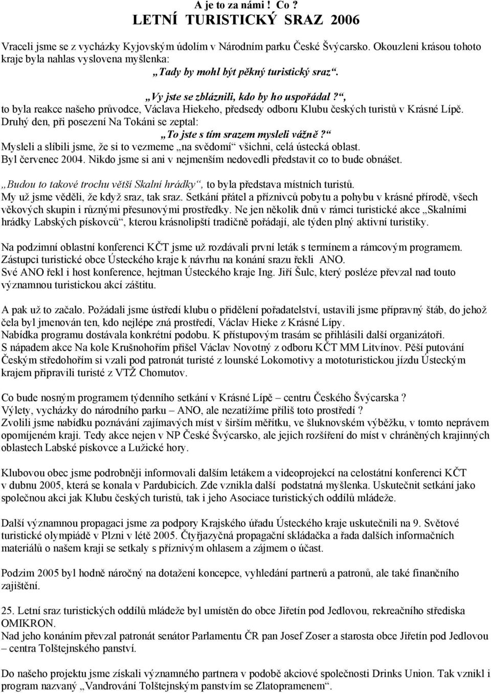 , to byla reakce našeho průvodce, Václava Hiekeho, předsedy odboru Klubu českých turistů v Krásné Lípě. Druhý den, při posezení Na Tokáni se zeptal: To jste s tím srazem mysleli vážně?