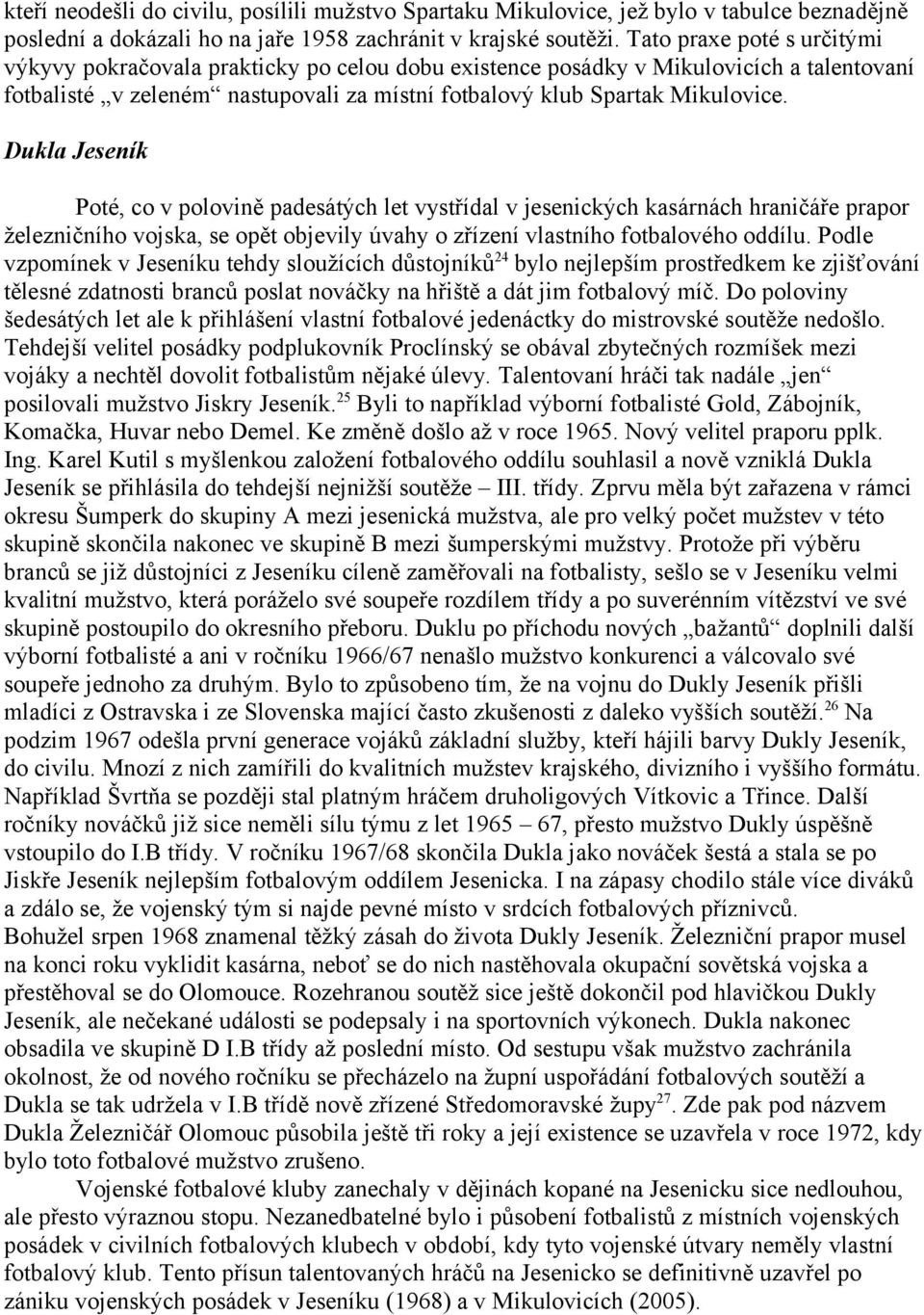 Dukla Jeseník Poté, co v polovině padesátých let vystřídal v jesenických kasárnách hraničáře prapor železničního vojska, se opět objevily úvahy o zřízení vlastního fotbalového oddílu.