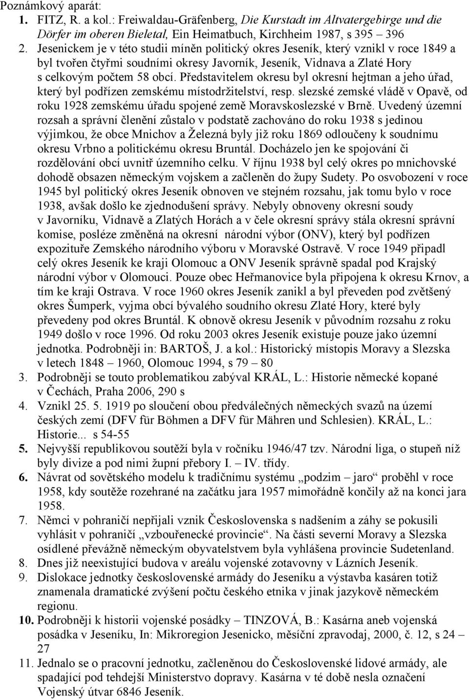 Představitelem okresu byl okresní hejtman a jeho úřad, který byl podřízen zemskému místodržitelství, resp.