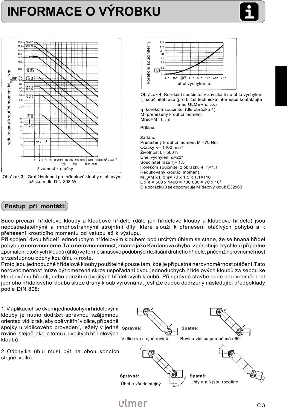 f z. η Příklad: úhel vychýlení α Zadáno: Přenášený kroutící moment M =70 Nm Otáčky n= 1400 min -1 Životnost L= 500 h Úhel vychýlení α=20 Součinitel rázu f z = 1.5 Korekční součinitel z obrázku 4 η=1.