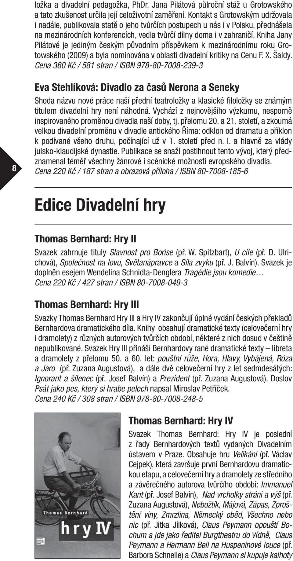 Kniha Jany Pilátové je jediným českým původním příspěvkem k mezinárodnímu roku Grotowského (2009) a byla nominována v oblasti divadelní kritiky na Cenu F. X. Šaldy.