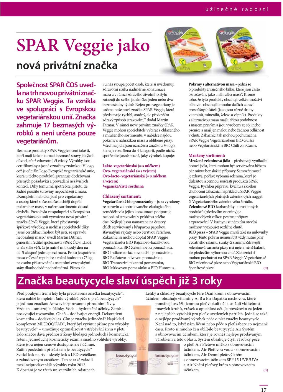 Výrobky jsou certifikovány a jasně označeny známkou V-logo, což je oficiální logo Evropské vegetariánské unie, která u těchto produktů garantuje dodržování přísných požadavků a provádění nezávislých