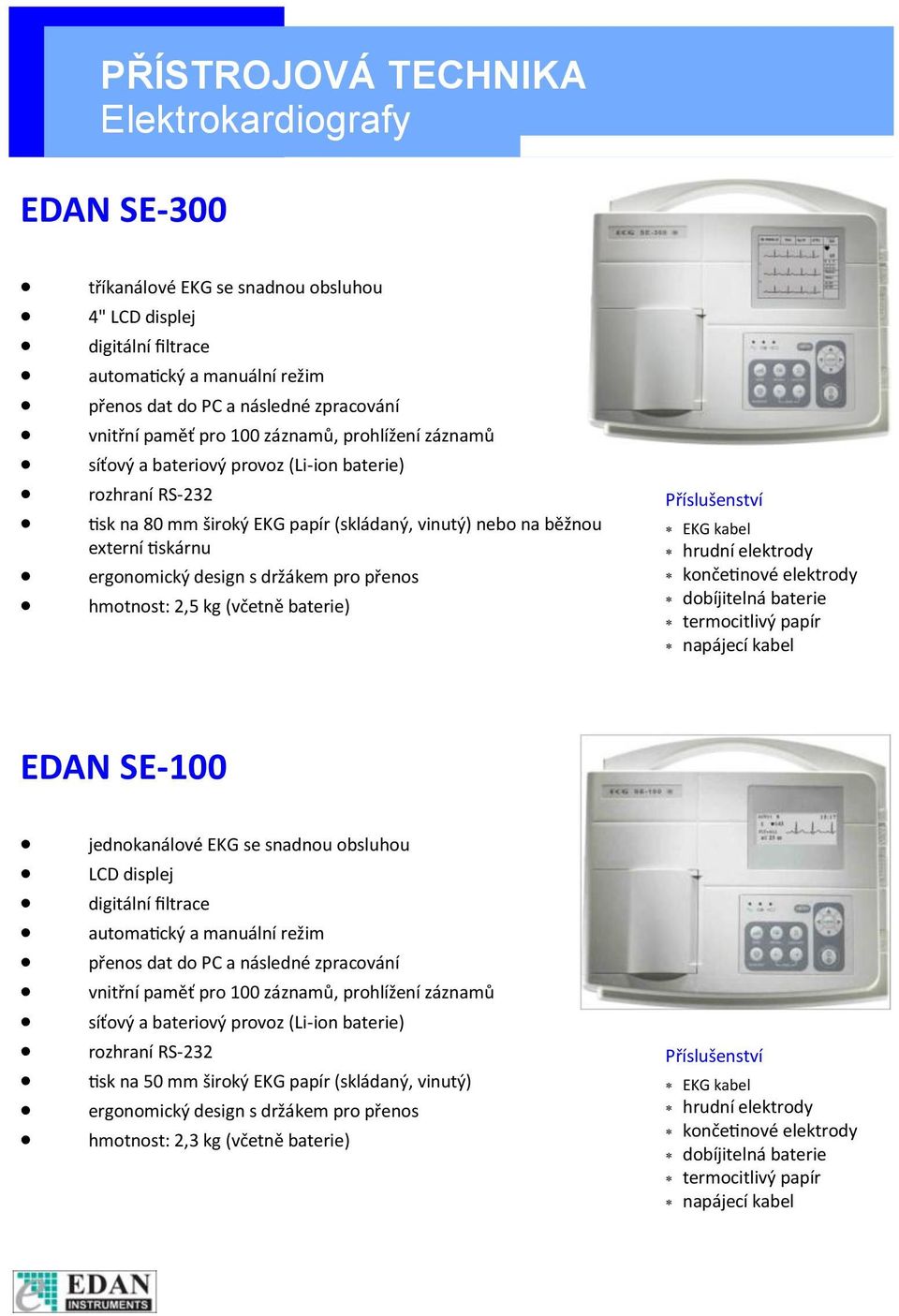 hmotnost: 2,5 kg (včetně baterie) Příslušenství EKG kabel hrudní elektrody končetinové elektrody dobíjitelná baterie termocitlivý papír napájecí kabel EDAN SE-100 jednokanálové EKG se snadnou