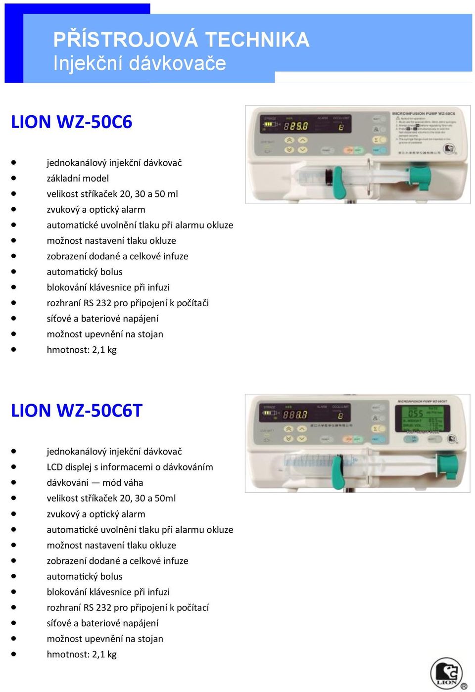 hmotnost: 2,1 kg LION WZ-50C6T jednokanálový injekční dávkovač LCD displej s informacemi o dávkováním dávkování mód váha velikost stříkaček 20, 30 a 50ml zvukový a optický alarm automatické uvolnění