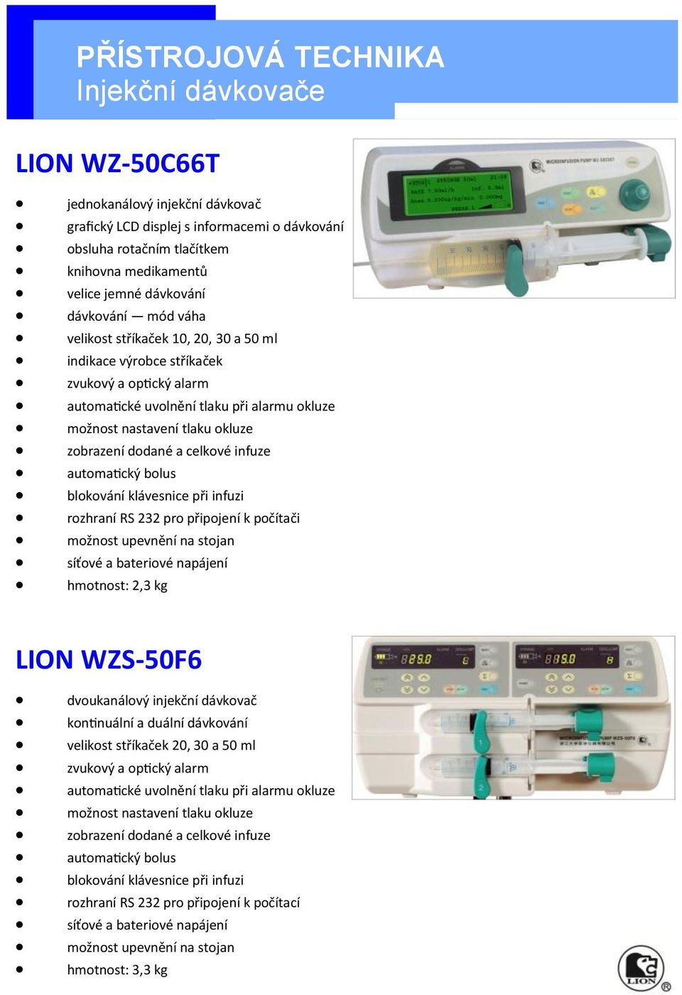 infuze automatický bolus blokování klávesnice při infuzi rozhraní RS 232 pro připojení k počítači možnost upevnění na stojan síťové a bateriové napájení hmotnost: 2,3 kg LION WZS-50F6 dvoukanálový
