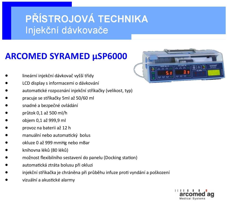 provoz na baterii až 12 h manuální nebo automatický bolus okluze 0 až 999 mmhg nebo mbar knihovna léků (80 léků) možnost flexibilního sestavení do