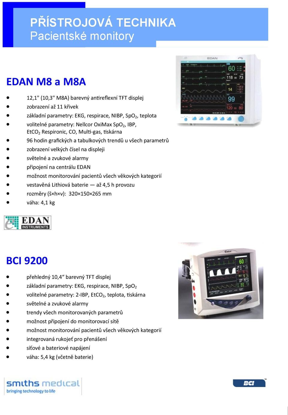 centrálu EDAN možnost monitorování pacientů všech věkových kategorií vestavěná Lithiová baterie až 4,5 h provozu rozměry (š h v): 320 150 265 mm váha: 4,1 kg BCI 9200 přehledný 10,4 barevný TFT