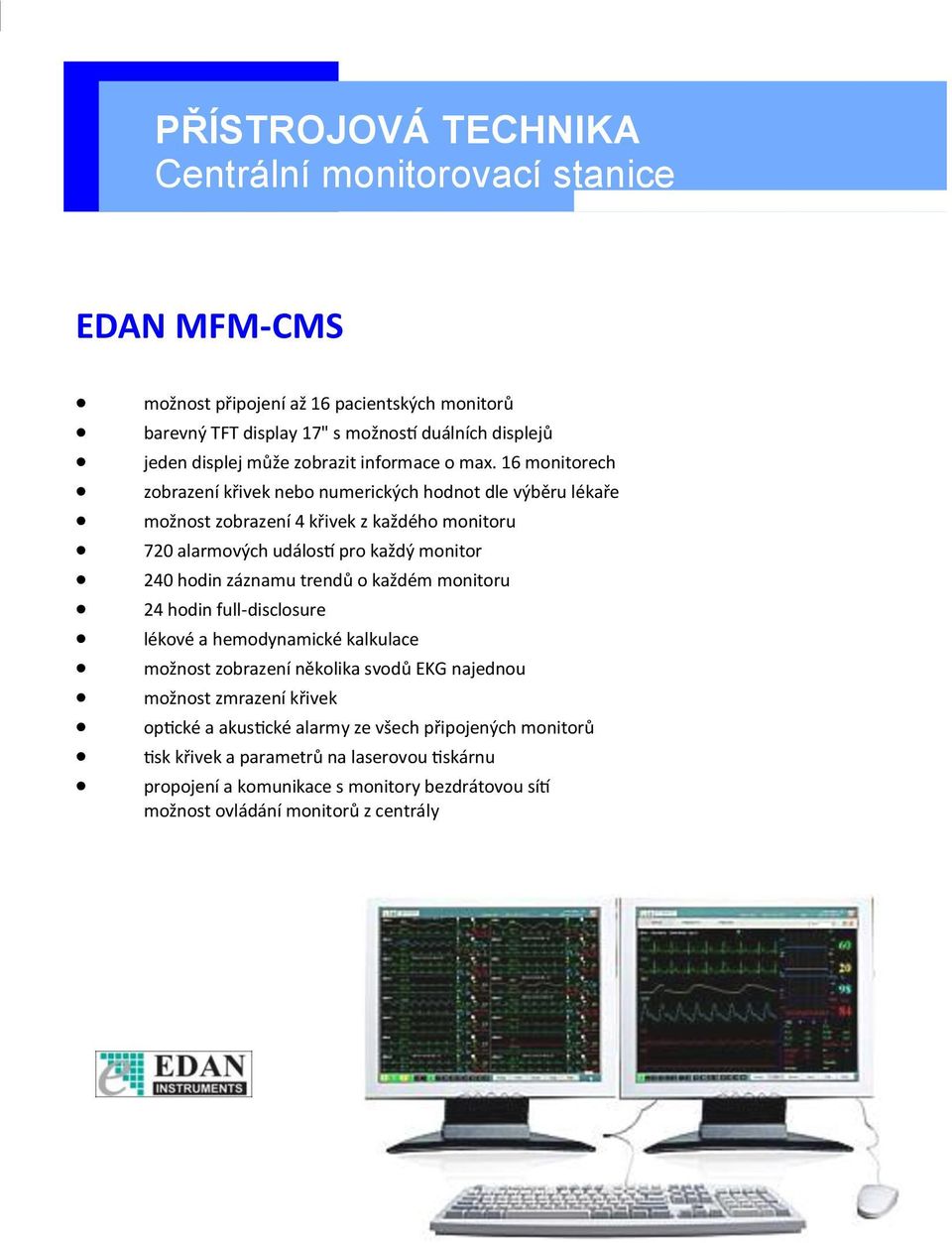 16 monitorech zobrazení křivek nebo numerických hodnot dle výběru lékaře možnost zobrazení 4 křivek z každého monitoru 720 alarmových událostí pro každý monitor 240 hodin