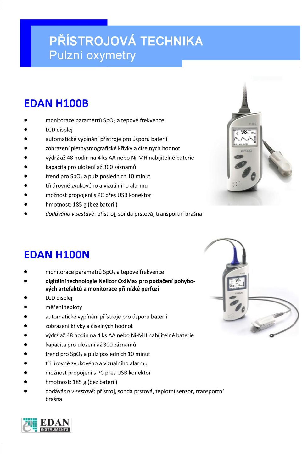 USB konektor hmotnost: 185 g (bez baterií) dodáváno v sestavě: přístroj, sonda prstová, transportní brašna EDAN H100N monitorace parametrů SpO 2 a tepové frekvence digitální technologie Nellcor